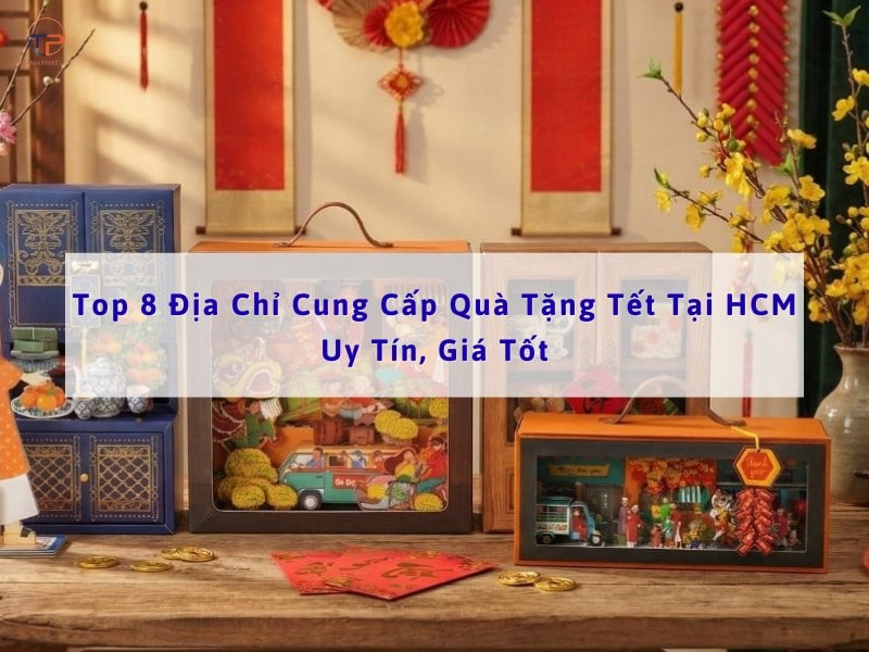 Top 8 Địa Chỉ Cung Cấp Quà Tặng Tết Tại Hcm Uy Tín, Giá Tốt 12 Địa chỉ cung cấp quà tặng tết tại hcm