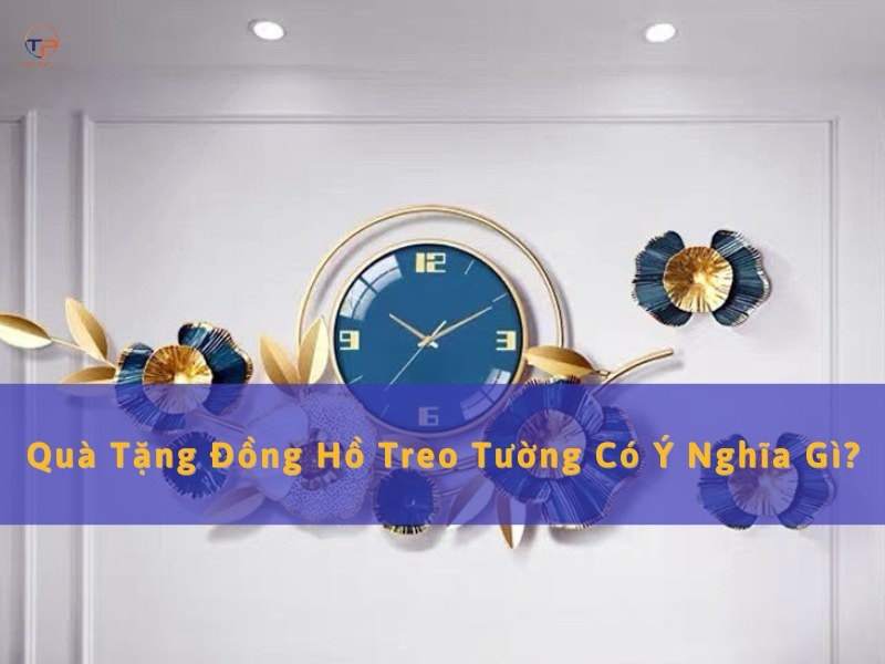 Quà tặng đồng hồ treo tường có ý nghĩa gì