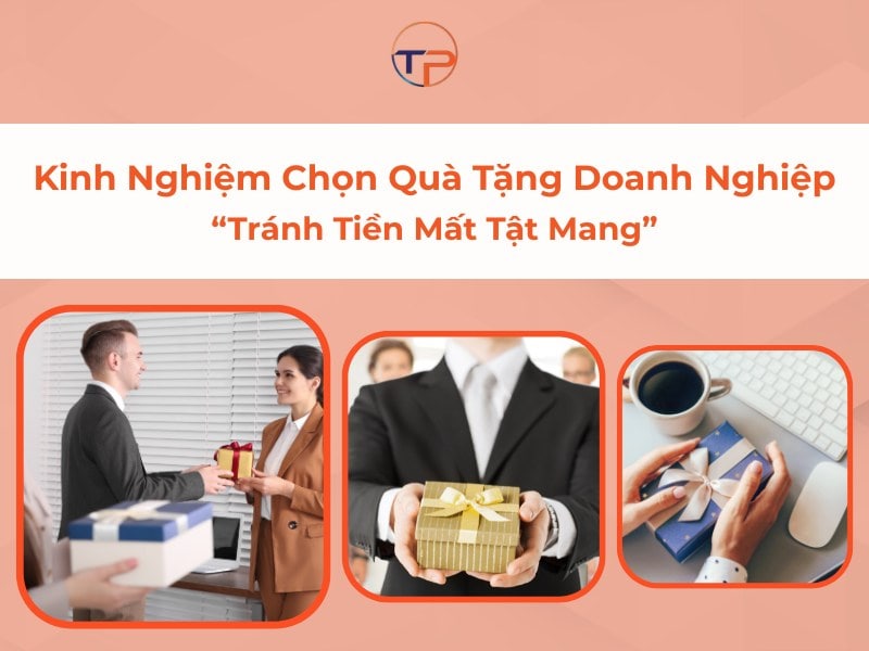 Kinh Nghiệm Chọn Quà Tặng Doanh Nghiệp “Tránh Tiền Mất Tật Mang” 7 Kinh nghiệm chọn quà tặng doanh nghiệp