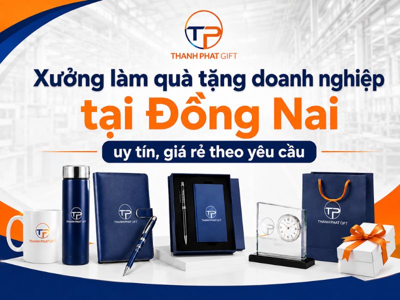Xưởng Làm Quà Tặng Doanh Nghiệp Ở Đồng Nai Theo Yêu Cầu Uy Tín, Rẻ 7 Xưởng làm quà tặng doanh nghiệp tại đồng nai
